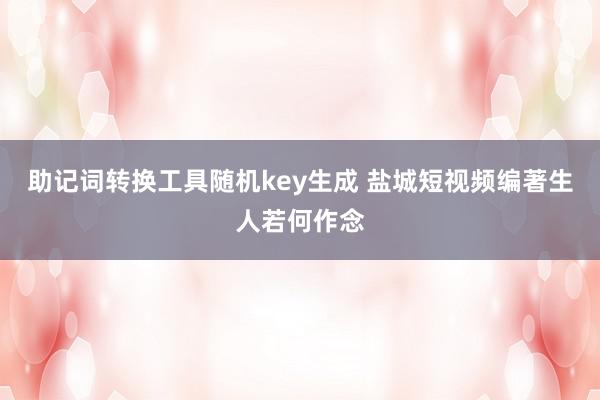 助记词转换工具随机key生成 盐城短视频编著生人若何作念