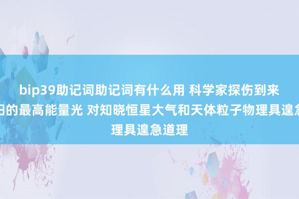 bip39助记词助记词有什么用 科学家探伤到来自太阳的最高能量光 对知晓恒星大气和天体粒子物理具遑急道理